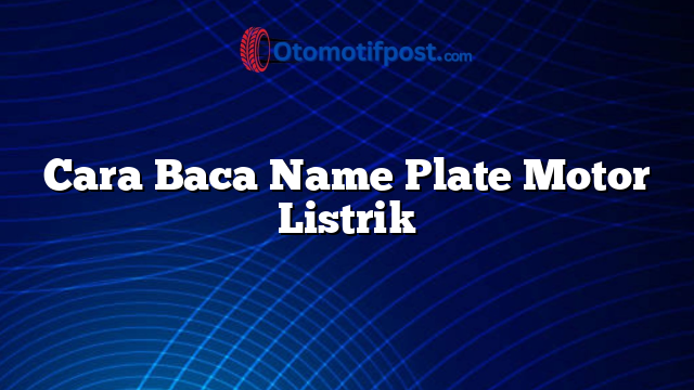 Cara Baca Name Plate Motor Listrik
