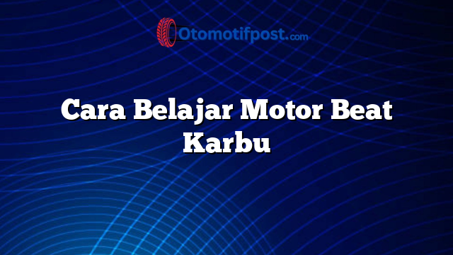 Cara Belajar Motor Beat Karbu
