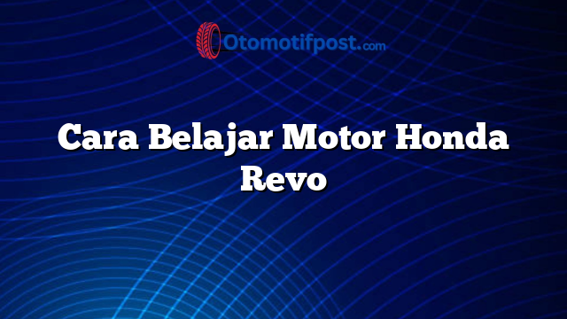 Cara Belajar Motor Honda Revo