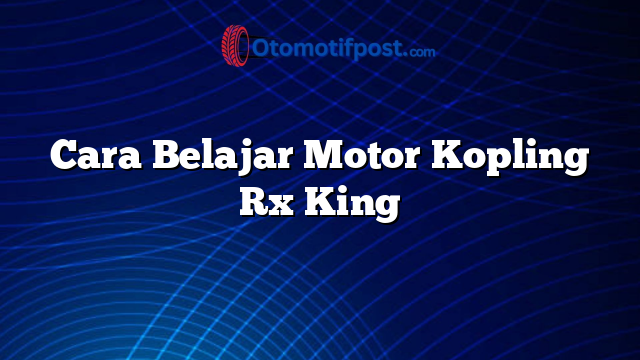 Cara Belajar Motor Kopling Rx King