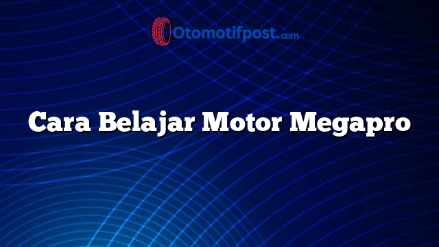 Cara Belajar Motor Megapro