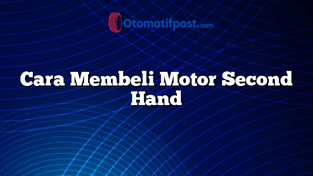 Cara Membeli Motor Second Hand