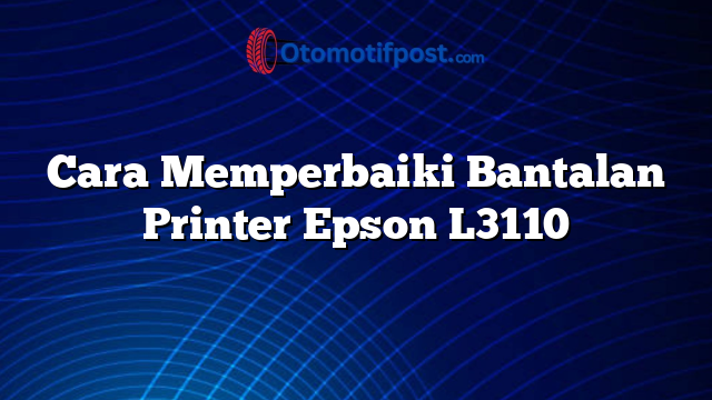 Cara Memperbaiki Bantalan Printer Epson L3110