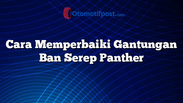 Cara Memperbaiki Gantungan Ban Serep Panther