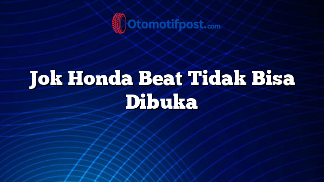 Jok Honda Beat Tidak Bisa Dibuka